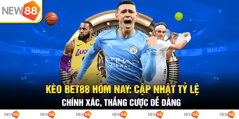Kèo bet88 hôm nay: cập nhật tỷ lệ chính xác, thắng cược dễ dàng
