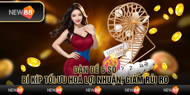 Dàn đề 6 số - Bí kíp tối ưu hoá lợi nhuận, giảm rủi ro