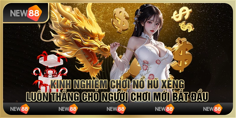 Kinh nghiệm chơi nổ hũ xèng luôn thắng cho người chơi mới bắt đầu