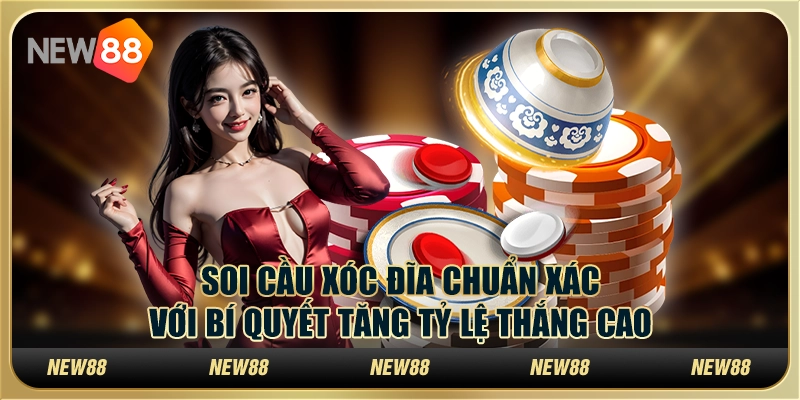 Soi cầu xóc đĩa chuẩn xác với bí quyết tăng tỷ lệ thắng cao