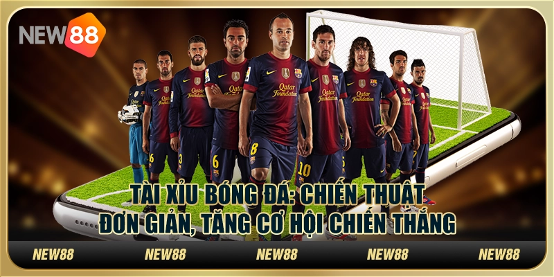 Tài xỉu bóng đá: Chiến thuật đơn giản, tăng cơ hội chiến thắng