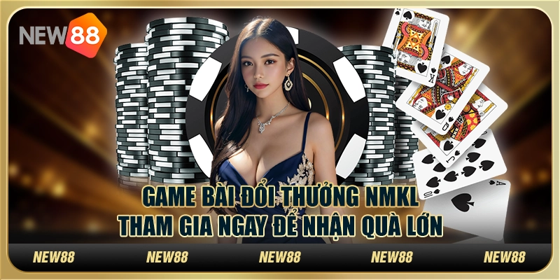 Game bài đổi thưởng NMKL: tham gia ngay để nhận quà lớn