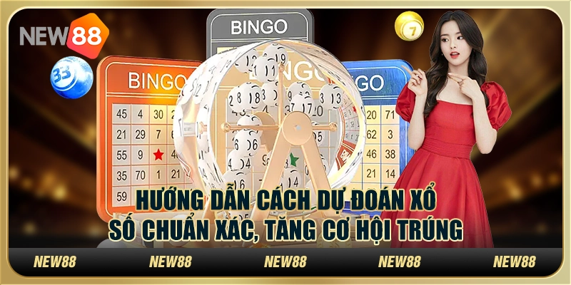 Hướng dẫn cách dự đoán xổ số chuẩn xác, tăng cơ hội trúng