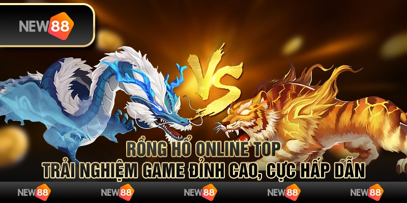 Rồng hổ online top - Trải nghiệm game đỉnh cao, cực hấp dẫn