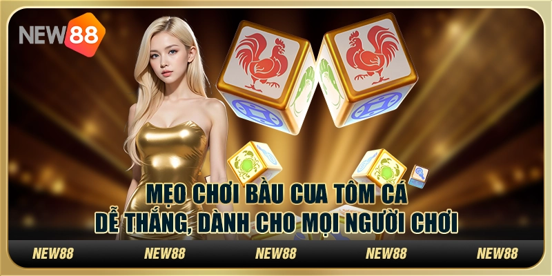 Cách chơi bầu cua tôm cá dễ thắng, dành cho mọi người chơi