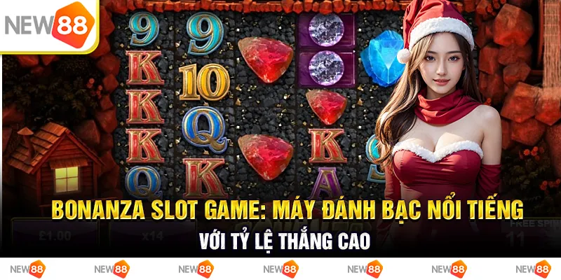 Bonanza slot game: máy đánh bạc nổi tiếng với tỷ lệ thắng cao