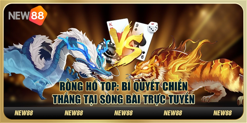 Rồng Hổ Top: Bí quyết chiến thắng tại sòng bài trực tuyến