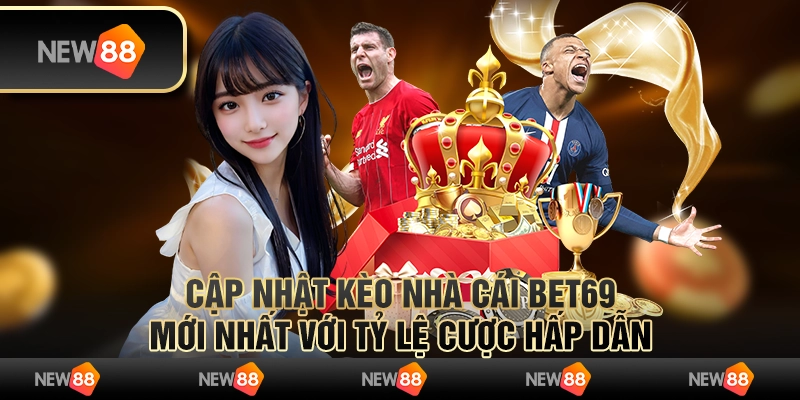 Cập nhật kèo nhà cái Bet69 mới nhất với tỷ lệ cược hấp dẫn
