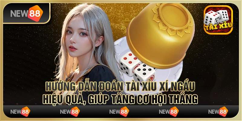 Hướng dẫn cách đoán tài xỉu xí ngầu hiệu quả, giúp tăng cơ hội thắng