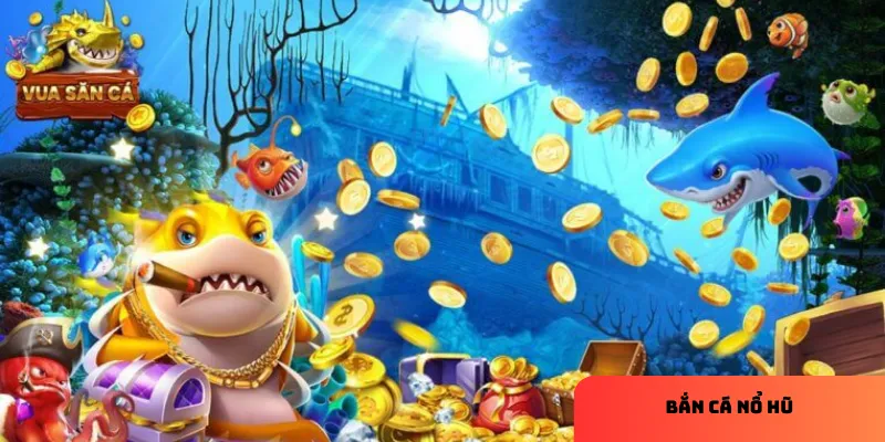 Tìm hiểu về bắn cá nổ hũ