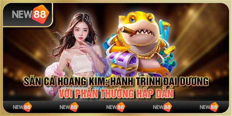 Săn cá hoàng kim: Hành trình đại dương với phần thưởng hấp dẫn