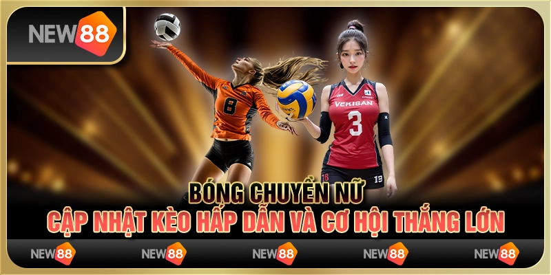 Bóng chuyền nữ - cập nhật kèo hấp dẫn và cơ hội thắng lớn