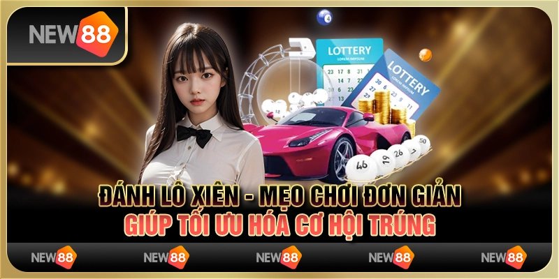 Đánh lô xiên - mẹo chơi đơn giản giúp tối ưu hóa cơ hội trúng