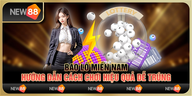 Bao lô miền nam – hướng dẫn cách chơi hiệu quả dễ trúng