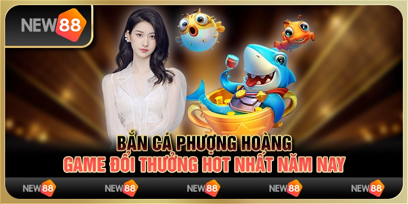 Bắn cá phượng hoàng – game đổi thưởng hot nhất năm nay