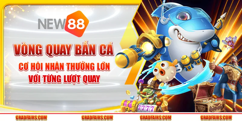 Vòng quay bắn cá – Cơ hội nhận thưởng lớn với từng lượt quay