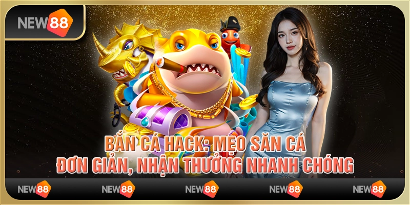 Bắn cá hack: Mẹo săn cá đơn giản, nhận thưởng nhanh chóng