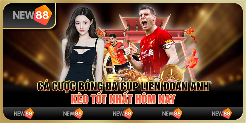 Cá Cược Bóng Đá Cúp Liên Đoàn Anh – Kèo Tốt Nhất Hôm Nay