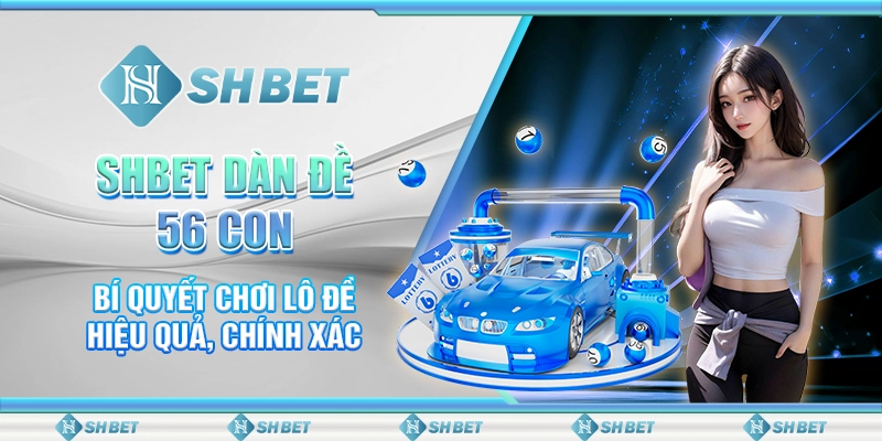 SHBET Dàn Đề 56 Con - Bí Quyết Chơi Lô Đề Hiệu Quả, Chính Xác