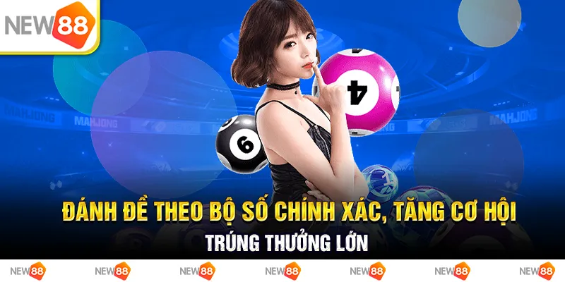 Đánh đề theo bộ số chính xác, tăng cơ hội trúng thưởng lớn