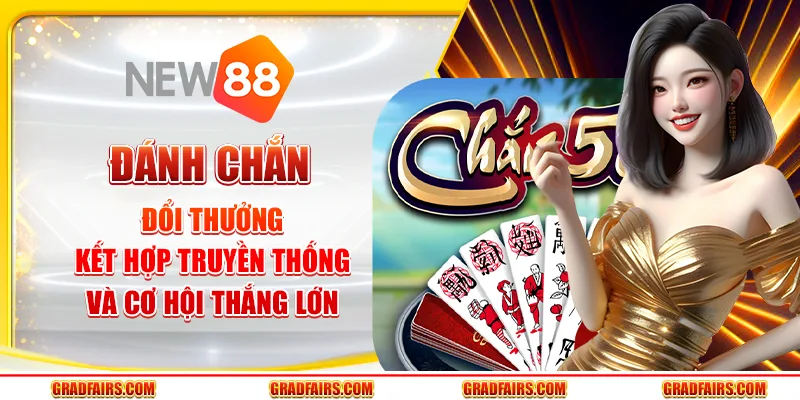 Đánh Chắn Đổi Thưởng – Kết Hợp Truyền Thống Và Cơ Hội Thắng Lớn