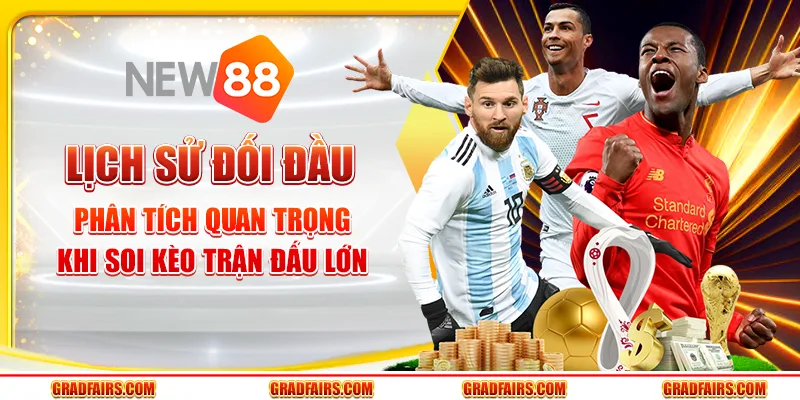 Lịch Sử Đối Đầu – Phân Tích Quan Trọng Khi Soi Kèo Trận Đấu Lớn