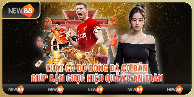 Luật cá độ bóng đá cơ bản, giúp bạn cược hiệu quả và an toàn