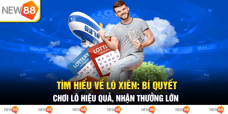 Tìm hiểu về lô xiên: Bí quyết chơi lô hiệu quả, nhận thưởng lớn