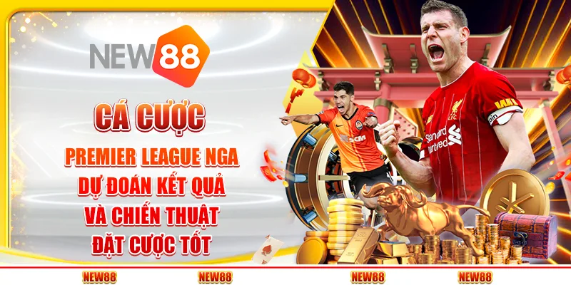 Cá cược Premier League Nga: Dự đoán kết quả và chiến thuật đặt cược tốt