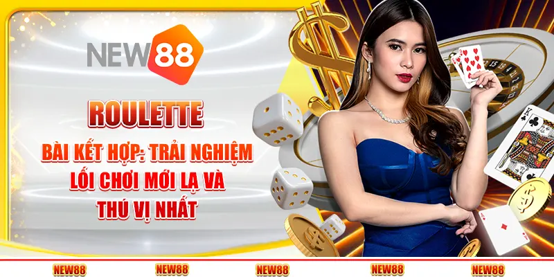 Roulette bài kết hợp: Trải nghiệm lối chơi mới lạ và thú vị nhất