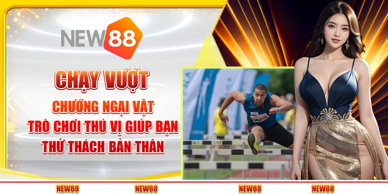 Chạy vượt chướng ngại vật: Trò chơi thú vị giúp bạn thử thách bản thân