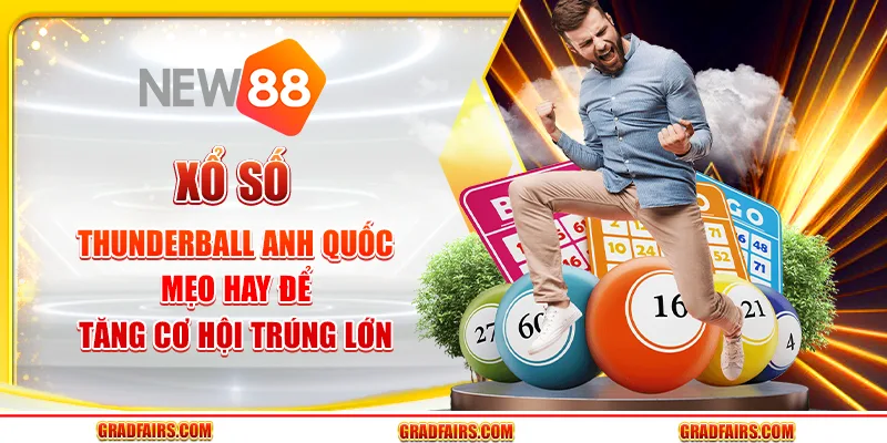 Xổ số Thunderball Anh Quốc: Mẹo hay để tăng cơ hội trúng lớn