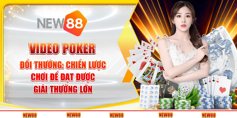 Video poker đổi thưởng: Chiến lược chơi để đạt được giải thưởng lớn