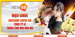 Mẹo chơi baccarat Super Six tăng tỷ lệ thắng cho mọi ván bài