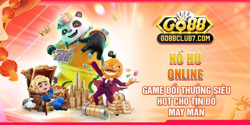 Nổ Hũ Online - Game Đổi Thưởng Siêu Hot Cho Tín Đồ May Mắn