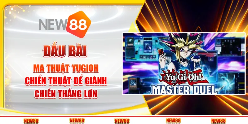 Đấu bài ma thuật Yugioh: Chiến thuật để giành chiến thắng lớn