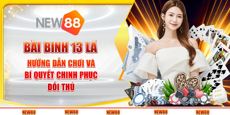 Bài binh 13 lá: Hướng dẫn chơi và bí quyết chinh phục đối thủ