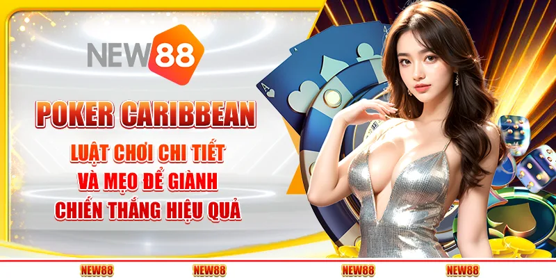 Poker Caribbean: Luật chơi chi tiết và mẹo để giành chiến thắng hiệu quả