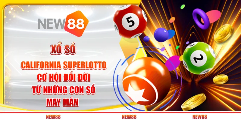 Xổ số California SuperLotto: Cơ hội đổi đời từ những con số may mắn