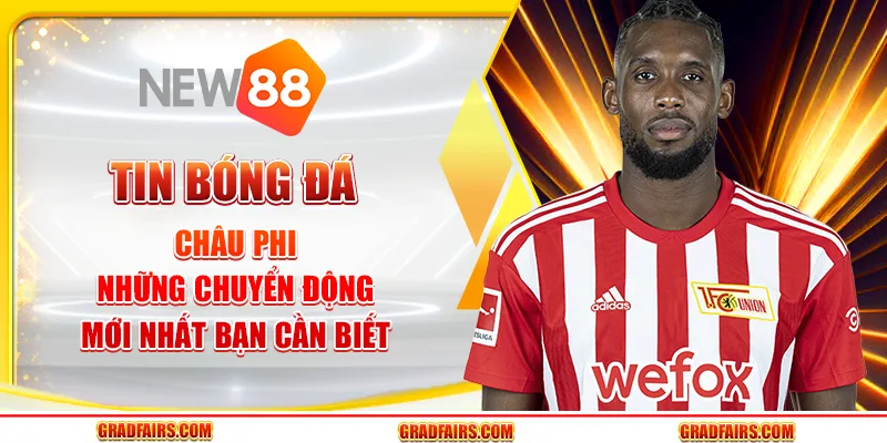 Tin bóng đá châu Phi: những chuyển động mới nhất bạn cần biết