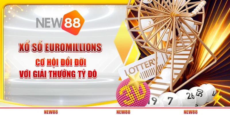Xổ số EuroMillions: Cơ hội đổi đời với giải thưởng tỷ đô