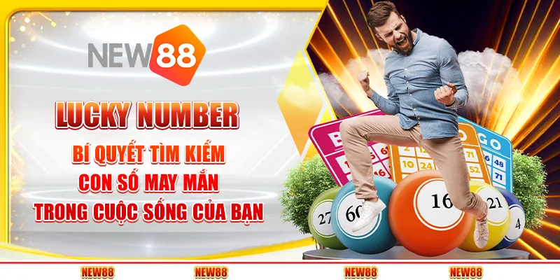 Lucky Number: Bí quyết tìm kiếm con số may mắn trong cuộc sống của bạn