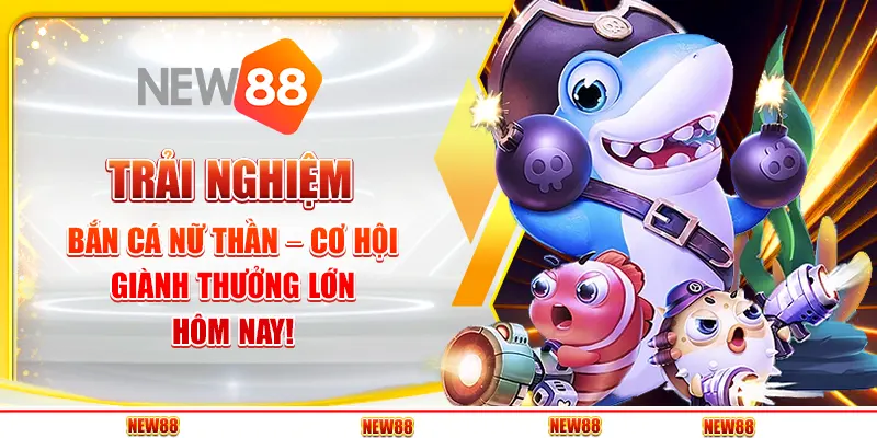 Trải Nghiệm Bắn Cá Nữ Thần – Cơ Hội Giành Thưởng Lớn Hôm Nay!