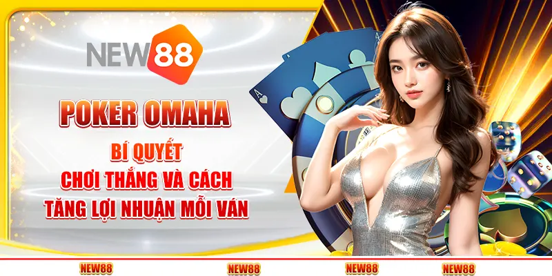 Poker Omaha: Bí Quyết Chơi Thắng Và Cách Tăng Lợi Nhuận Mỗi Ván