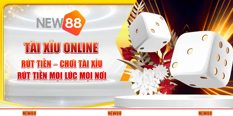 Tài Xỉu Online Rút Tiền – Chơi Tài Xỉu, Rút Tiền Mọi Lúc Mọi Nơi