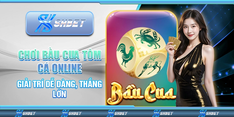 Chơi Bầu Cua Tôm Cá Online – Giải Trí Dễ Dàng, Thắng Lớn