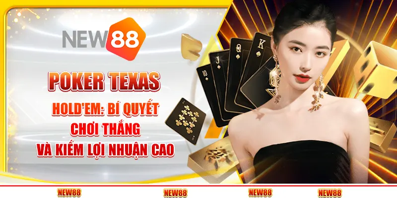 Poker Texas Hold'em: Bí Quyết Chơi Thắng Và Kiếm Lợi Nhuận Cao