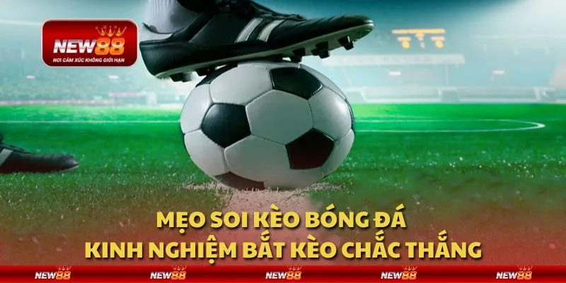 Mẹo soi kèo bóng đá - Kinh nghiệm bắt kèo chắc thắng