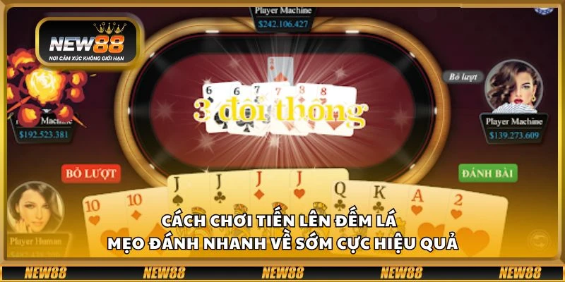 Cách chơi Tiến Lên Đếm Lá - Mẹo đánh nhanh về sớm cực hiệu quả