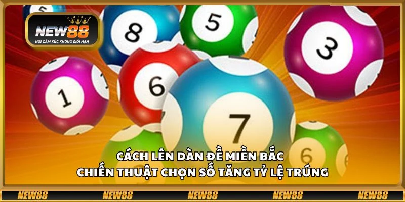 Cách lên dàn đề miền Bắc - Chiến thuật chọn số tăng tỷ lệ trúng